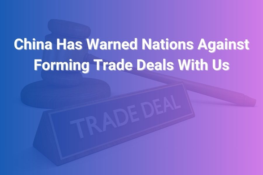 China Has Warned Nations Against Forming Trade Deals With US china has warned nations against forming trade deals with us